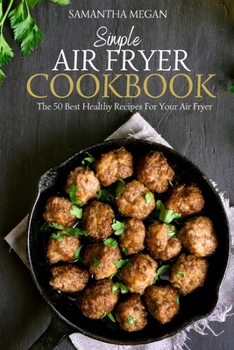 Paperback Simple Air Fryer Cookbook: The 50 Best Healthy Recipes For Your Air Fryer Book