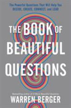 Hardcover The Book of Beautiful Questions: The Powerful Questions That Will Help You Decide, Create, Connect, and Lead Book