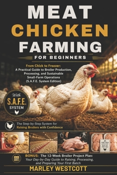 Paperback Meat Chicken Farming for Beginners: From Chick to Freezer: A Practical Guide to Broiler Production, Processing, and Sustainable Small-Farm Operations Book