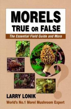 Paperback Morels: True or False, the Essential Field Guide and More Book