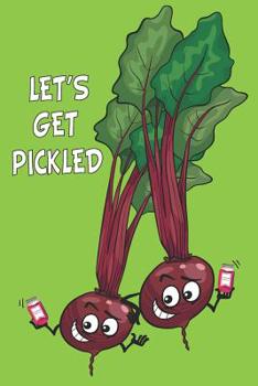 Let’s Get Pickled: Fermentation Recipe Book Waiting To Be Filled With Your Kombucha, Kefir, Kimchi & Sauerkraut Fermented Recipes