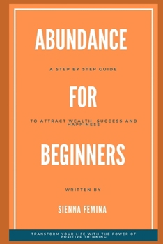 Paperback Abundance for Beginners. A Step-by-Step Guide to Attracting Wealth, Success and Happiness Book