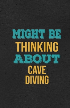 Might Be Thinking About Cave Diving A5 Lined Notebook: Funny Hobby Skill Recreation Graphic For Leisure Sideline Interest. Unique Blank Composition Scrapbook Great Office School Writing Class Teacher