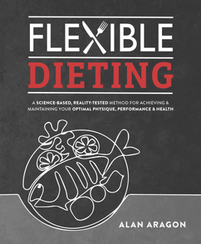 Paperback Flexible Dieting: A Science-Based, Reality-Tested Method for Achieving and Maintaining Your Optimal Physique, Performance & Health Book