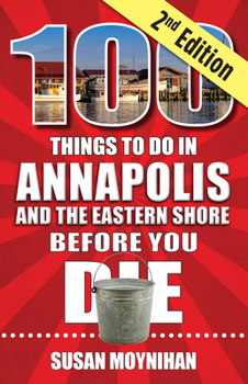 Paperback 100 Things to Do in Annapolis and the Eastern Shore Before You Die, Second Edition Book