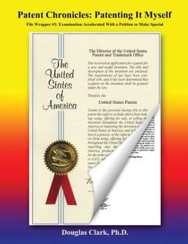 Paperback Patent Chronicles: Patenting It Myself: File Wrapper #1: Examination Accelerated With A Petition To Make Special Book