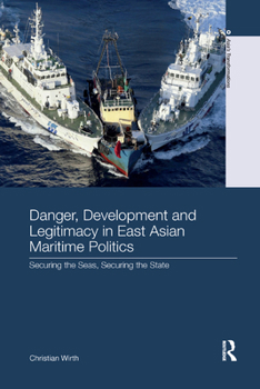 Paperback Danger, Development and Legitimacy in East Asian Maritime Politics: Securing the Seas, Securing the State Book