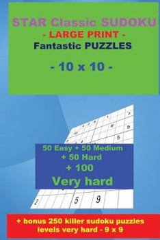 Star Classic Sudoku - Large Print - Fantastic Puzzles - 10 X 10: 50 Easy + 50 Medium + 50 Hard + 100 Very Hard + Solutions + Bonus 250 Killer Sudoku P