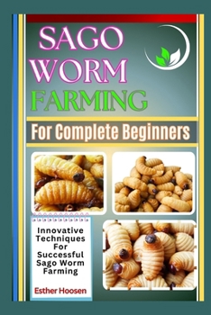 Paperback Sago Worm Farming For Complete Beginners: Innovative Techniques For Successful Sago Worm Farming Book