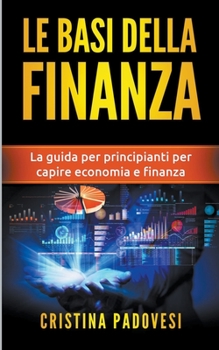 Paperback Le Basi della Finanza: La Guida per Principianti per Capire Economia e Finanza [Italian] Book