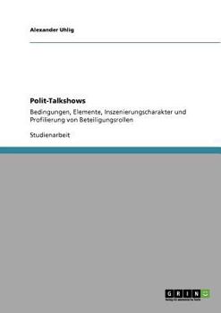 Polit-Talkshows: Bedingungen, Elemente, Inszenierungscharakter und Profilierung von Beteiligungsrollen