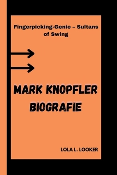 MARK KNOPFLER BIOGRAFIE: Fingerpicking-Genie – Sultans of Swing (German Edition)