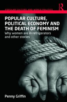 Paperback Popular Culture, Political Economy and the Death of Feminism: Why women are in refrigerators and other stories Book