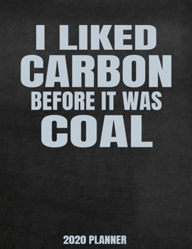 Paperback I Liked Carbon Before It Was Coal 2020 Planner: Weekly Planner January 2020 - December 2020 Calendar Agenda Daily Schedule - Funny Geology Saying For Book