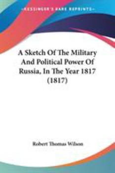 Paperback A Sketch Of The Military And Political Power Of Russia, In The Year 1817 (1817) Book