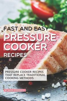 Paperback Fast and Easy Pressure Cooker Recipes: Pressure Cooker Recipes That Replace Traditional Cooking Methods Book
