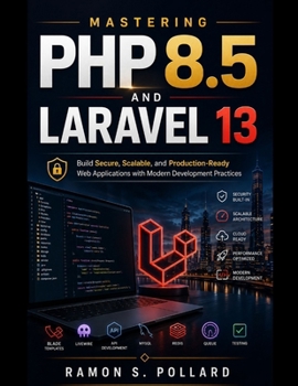 Paperback Mastering PHP 8.5 and Laravel 13: Build Secure, Scalable, and Production-Ready Web Applications with Modern Development Practices Book