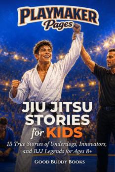 Jiu Jitsu Stories for Kids: 15 True Stories of Underdogs, Innovators, and BJJ Legends for Ages 8+ (Playmaker Pages)