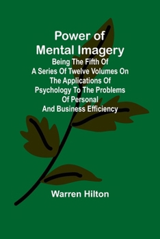 Paperback Power of Mental Imagery; Being the Fifth of a Series of Twelve Volumes on the Applications of Psychology to the Problems of Personal and Business Effi Book