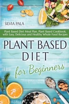 Paperback Plant Based Diet for Beginners: Plant Based Diet Meal Plan, Plant Based Cookbook, with Easy, Delicious and Healthy Whole Food Recipes Book