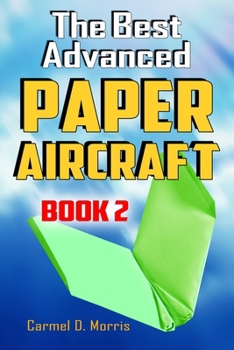 Paperback The Best Advanced Paper Aircraft Book 2: Gliding, Performance, and Unusual Paper Airplane Models Book