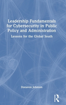 Hardcover Leadership Fundamentals for Cybersecurity in Public Policy and Administration: Lessons for the Global South Book