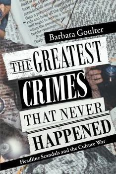 Paperback The Greatest Crimes That Never Happened: Headline Scandals and the Culture War Book