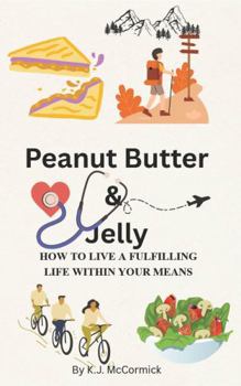 Paperback Peanut Butter & Jelly: HOW TO LIVE A FULFILLING LIFE WITHIN YOUR MEANS Book