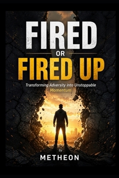 Fired or fired up: Transforming adversity into unstoppable momentum