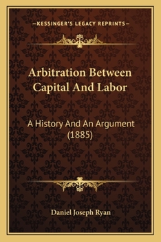 Paperback Arbitration Between Capital And Labor: A History And An Argument (1885) Book