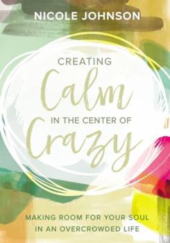 Hardcover Creating Calm in the Center of Crazy: Making Room for Your Soul in an Overcrowded Life Book