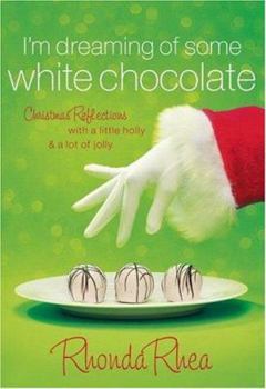 Paperback I'm Dreaming of Some White Chocolate: Christmas Reflections with a Little Holly & a Lot of Jolly Book