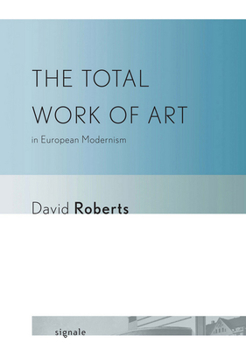 The Total Work of Art in European Modernism - Book  of the Signale: Modern German Letters, Cultures, and Thought
