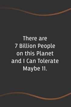 There are 7 Billion People on this Planet and I Can Tolerate Maybe 11: Funny Saying Blank Lined Notebook for Coworker - Perfect Employee Appreciation Gift Idea (Funny Office Journals)
