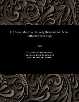 Paperback On Some Means of Gaining Religious and Moral Influence Over Boys Book