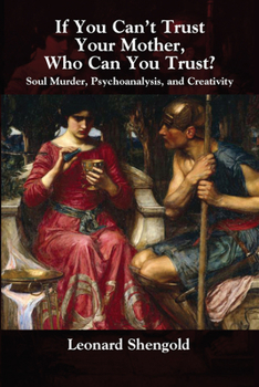 Hardcover If You Can't Trust Your Mother, Whom Can You Trust?: Soul Murder, Psychoanalysis and Creativity Book