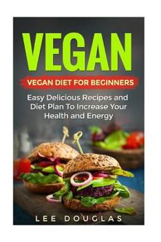 Paperback Vegan: Vegan Diet For Beginners: Easy Delicious Recipes and Diet Plan To Increas Book