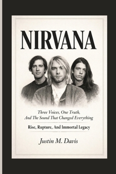 NIRVANA: Three Voices, One Truth, And The Sound That Changed Everything — Rise, Rupture, And Immortal Legacy