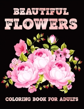 Beautiful Flowers coloring book for adults: Amazing Coloring Book For Adults stress relief and relaxation Featuring Flowers Vases Bunches and a ... pattern colored pages gel pens color pencil