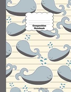 Composition Notebook: Cute Whale Back to School : Wide Ruled Lined Pages Book (7. 44 X 9. 69)