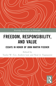 Freedom, Responsibility, and Value: Essays in Honor of John Martin Fischer