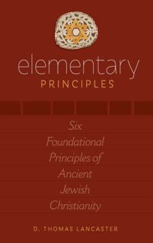 Paperback Elementary Principles: Six Foundational Principles of Ancient Jewish Christianity Book