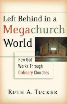 Hardcover Left Behind in a Megachurch World: How God Works Through Ordinary Churches Book