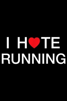 I Hte Running: I Hate Running Love  Journal/Notebook Blank Lined Ruled 6x9 100 Pages