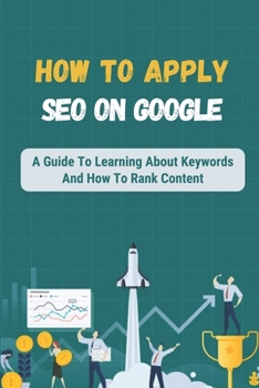 Paperback How To Apply SEO On Google: A Guide To Learning About Keywords And How To Rank Content: How To Structure Website Book