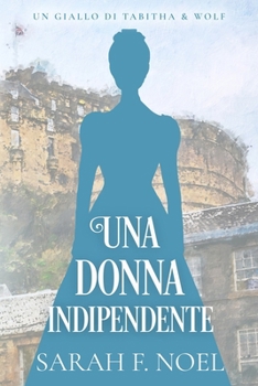 Una Donna Indipendente: Un Mistero Storico e Romantico (I Misteri Storici di Tabitha & Wolf) (Italian Edition)