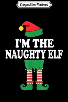 Composition Notebook: Funny Christmas Family I'm The Naughty Elf Journal/Notebook Blank Lined Ruled 6x9 100 Pages