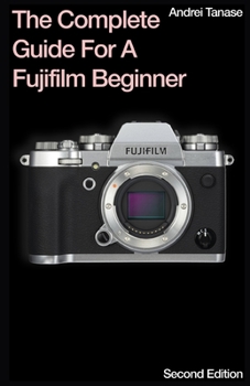 Paperback The Complete Guide For A Fujifilm Beginner: Second Edition Book