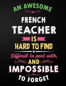 French Teacher: An Awesome French Teacher Is Hard To Find Inspirational Quote - Notebook, Journal, and Planner for Teacher Gift: Cute Teacher ... Gift (7.44 x 9.69 - 110 Wide Rule Pages)