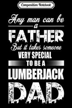 Paperback Composition Notebook: Any Man Can Be A Father To Be A Lumberjack Dad Journal/Notebook Blank Lined Ruled 6x9 100 Pages Book